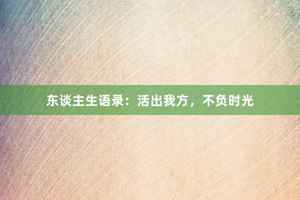 东谈主生语录：活出我方，不负时光