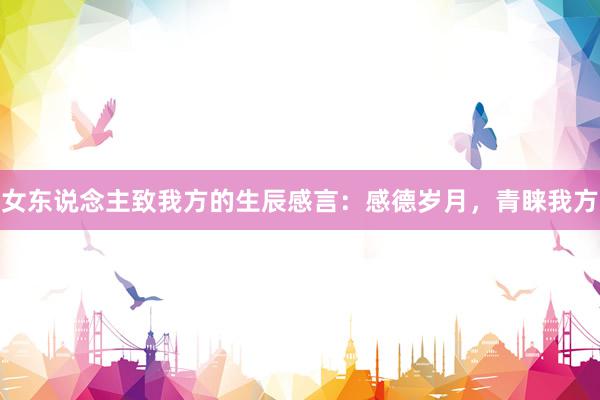 女东说念主致我方的生辰感言：感德岁月，青睐我方