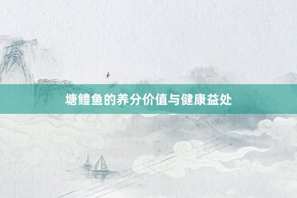 塘鳢鱼的养分价值与健康益处