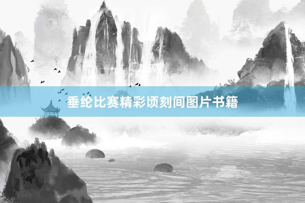 垂纶比赛精彩顷刻间图片书籍